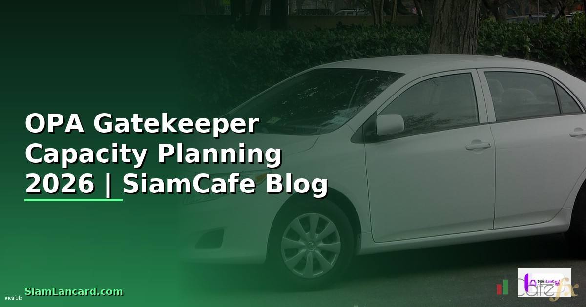 OPA Gatekeeper Capacity Planning — คู่มือฉบับสมบูรณ์ 2026