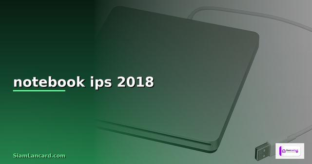 แนะนำ notebook จอ ips 2018 — วิธีตั้งค่าและใช้งานจริงพร้อมตัวอย่าง