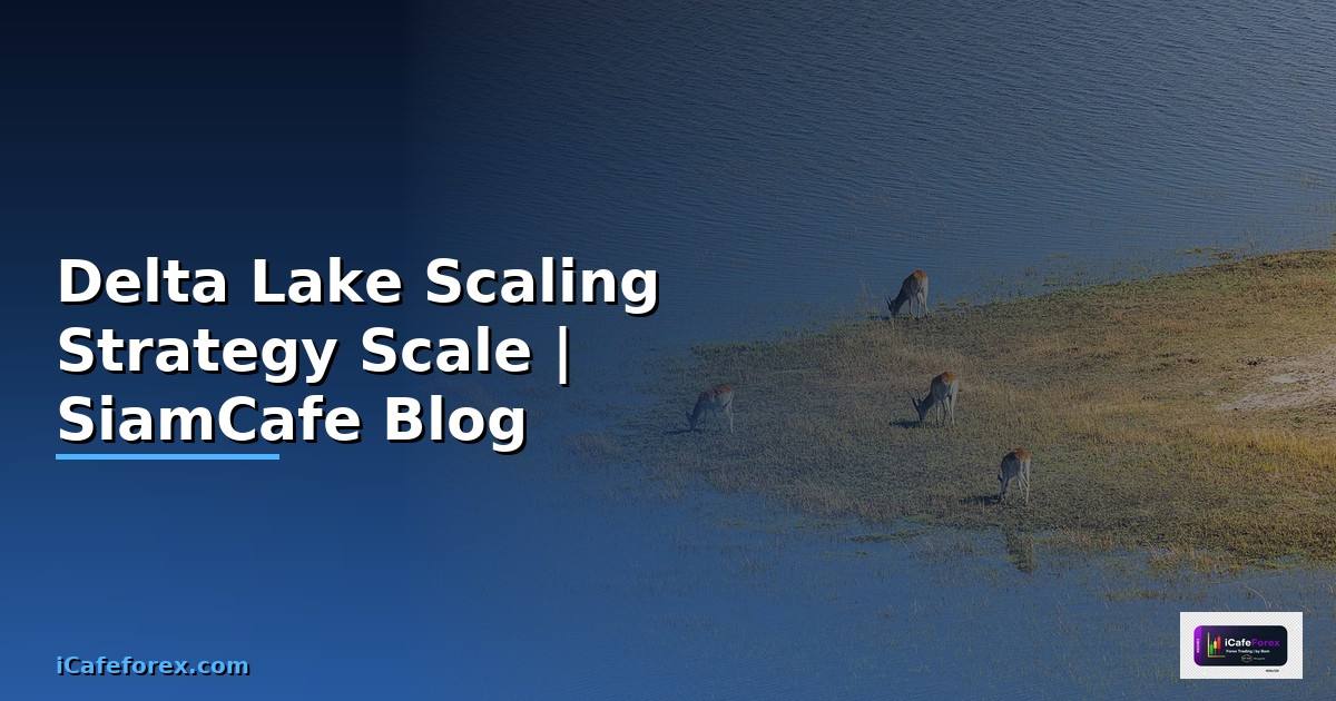 Delta Lake Scaling Strategy วิธี Scale
