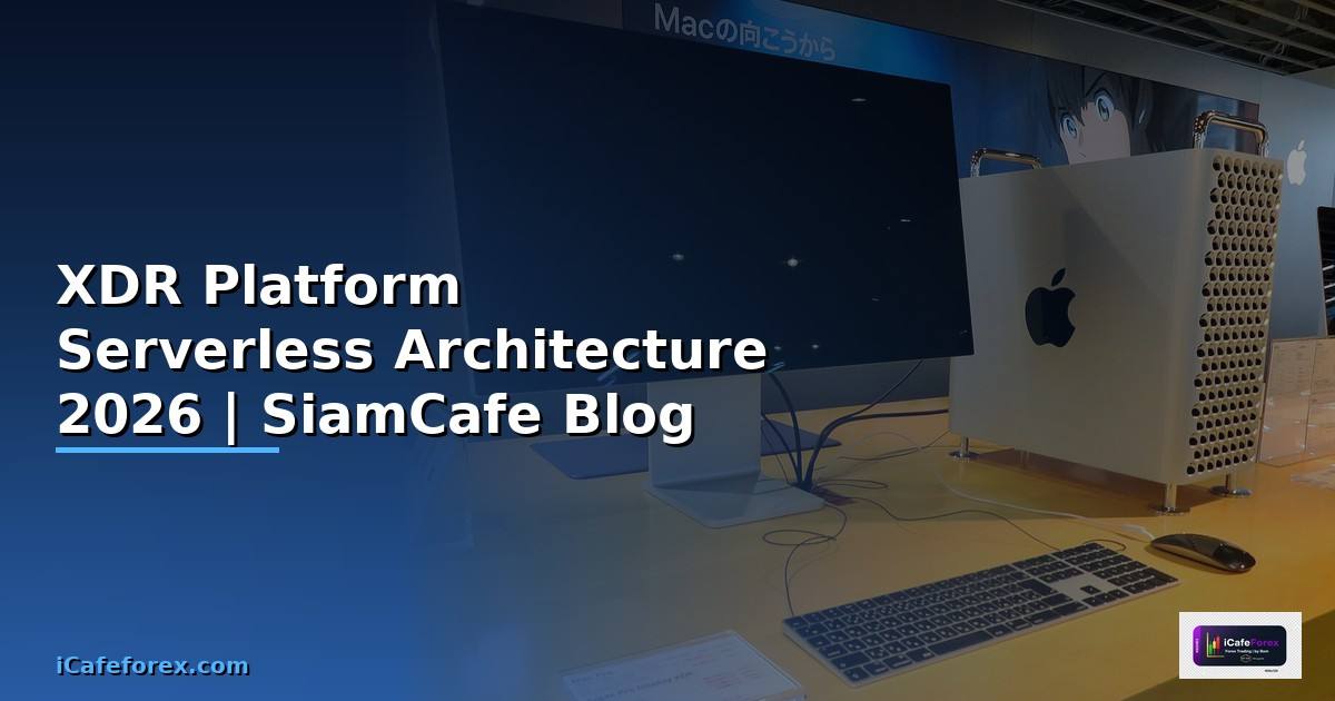 XDR Platform Serverless Architecture — คู่มือฉบับสมบูรณ์ 2026