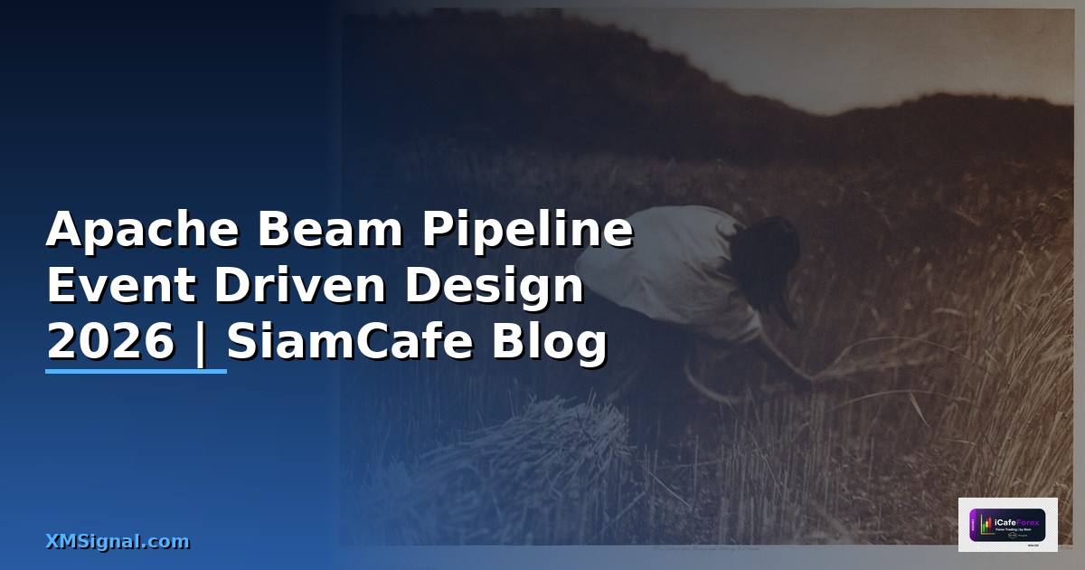 Apache Beam Pipeline Event Driven Design — คู่มือฉบับสมบูรณ์ 2026