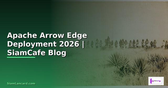 Apache Arrow Edge Deployment — คู่มือฉบับสมบูรณ์ 2026
