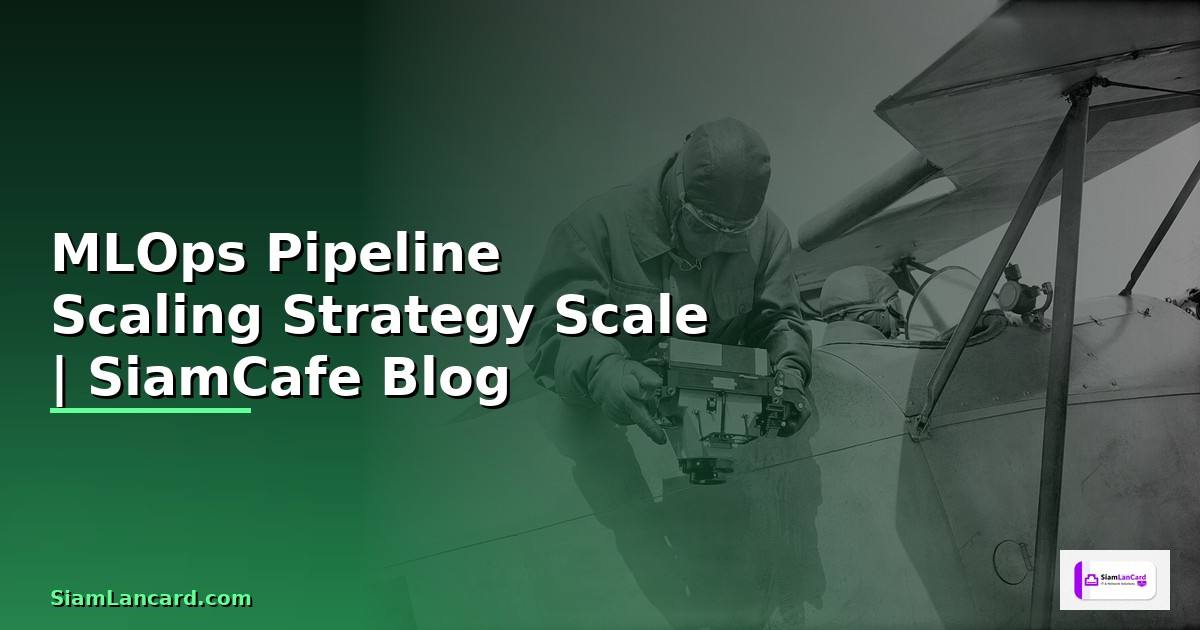 MLOps Pipeline Scaling Strategy วิธี Scale