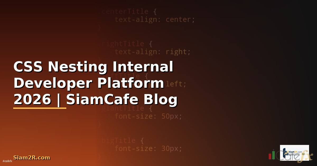 CSS Nesting Internal Developer Platform — คู่มือฉบับสมบูรณ์ 2026