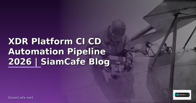XDR Platform CI CD Automation Pipeline — คู่มือฉบับสมบูรณ์ 2026