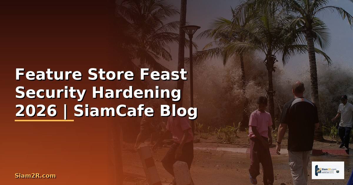 Feature Store Feast Security Hardening ป้องกันแฮก — คู่มือฉบับสมบูรณ์ 2026
