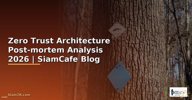 Zero Trust Architecture Post-mortem Analysis — คู่มือฉบับสมบูรณ์ 2026