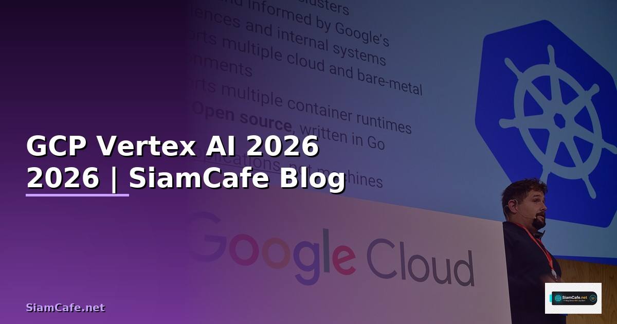 GCP Vertex AI — คู่มือฉบับสมบูรณ์ 2026