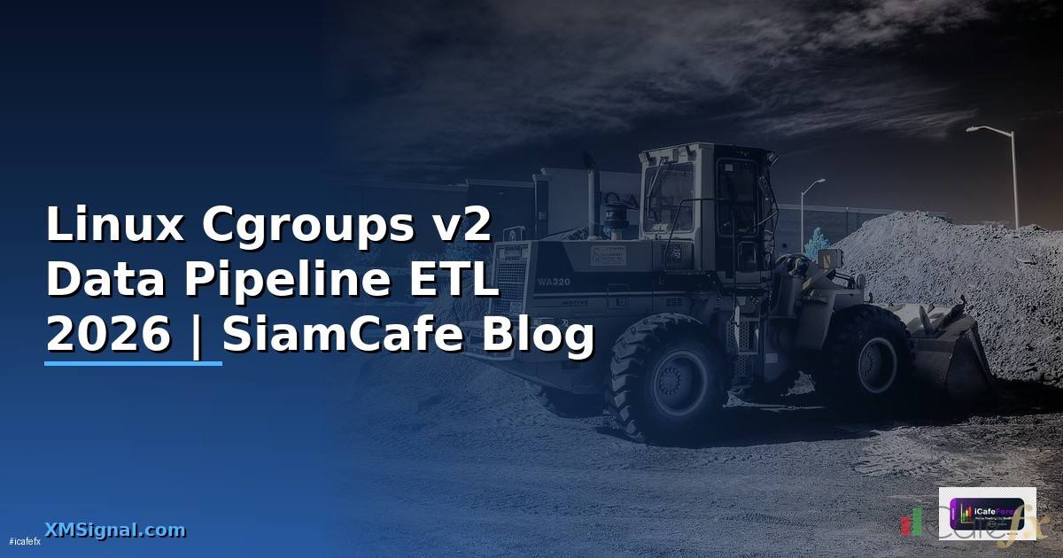 Linux Cgroups v2 Data Pipeline ETL — คู่มือฉบับสมบูรณ์ 2026