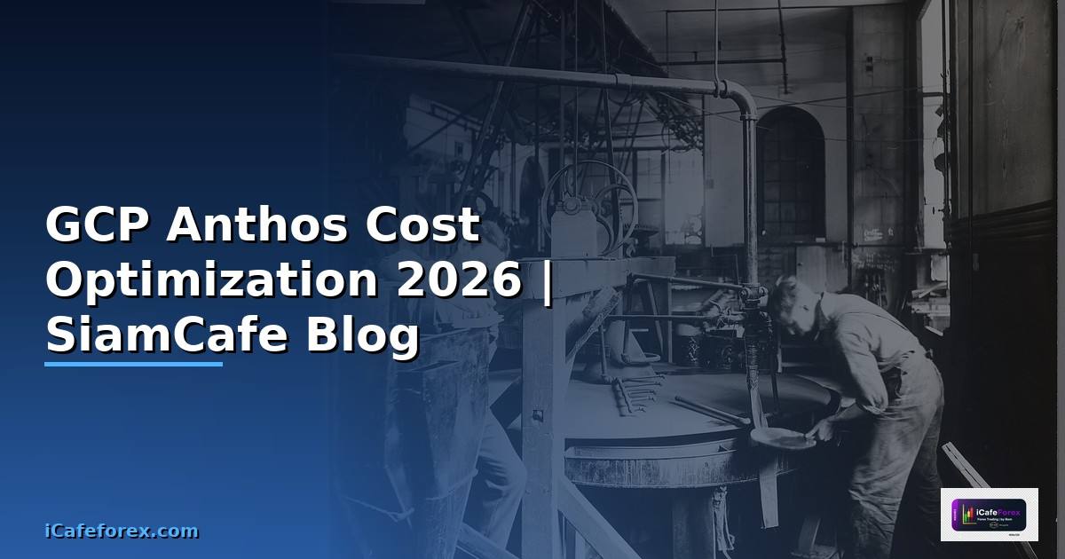 GCP Anthos Cost Optimization ลดค่าใช้จ่าย