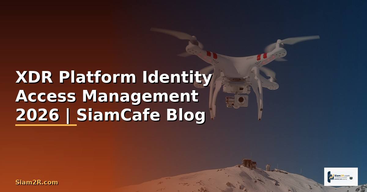 XDR Platform Identity Access Management — คู่มือฉบับสมบูรณ์ 2026