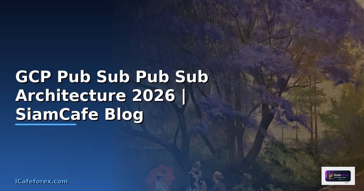 GCP Pub Sub Pub Sub Architecture
