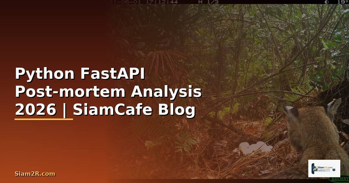 Python FastAPI Post-mortem Analysis — คู่มือฉบับสมบูรณ์ 2026
