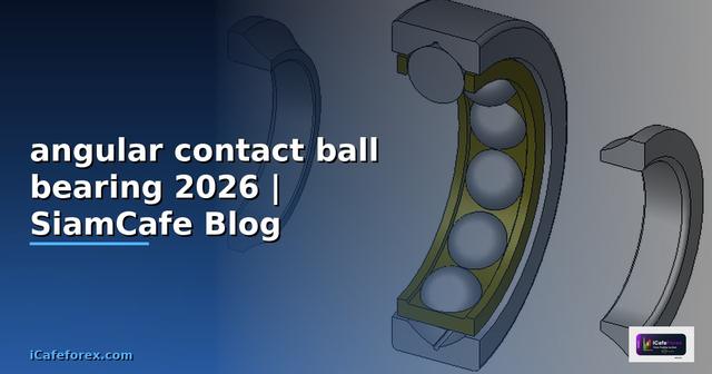angular contact ball bearing คือ — คู่มือฉบับสมบูรณ์ 2026