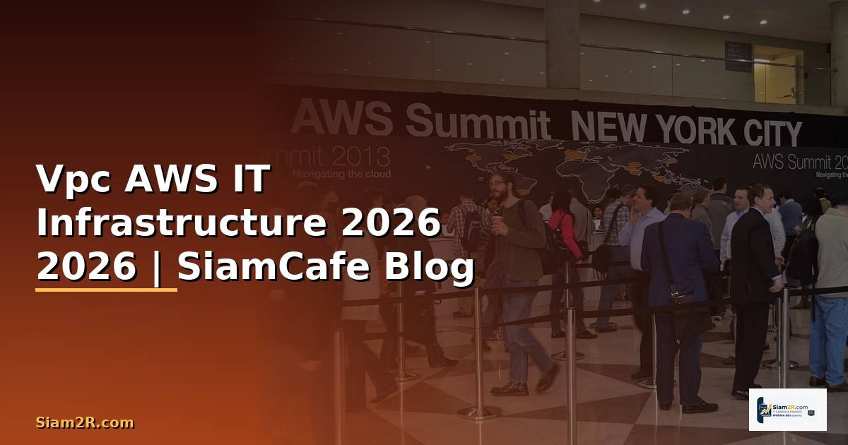 Vpc AWS คืออะไร — คู่มือ IT Infrastructure 2026