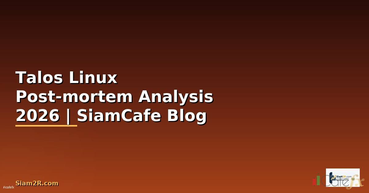 Talos Linux Post-mortem Analysis — คู่มือฉบับสมบูรณ์ 2026