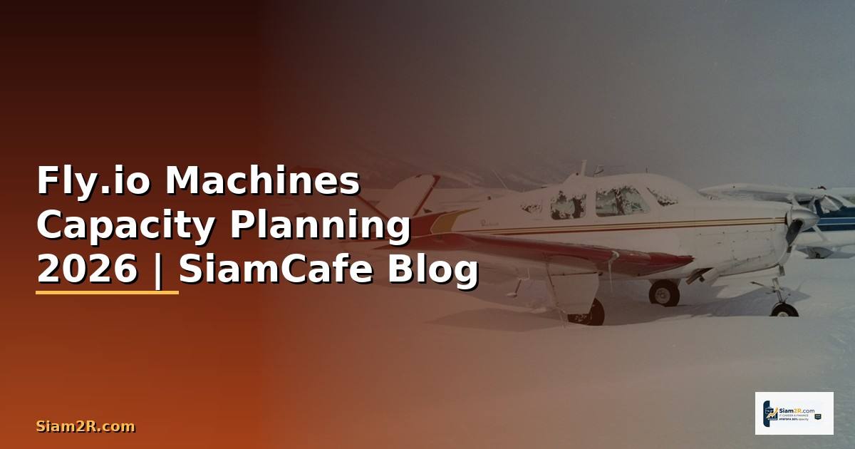 Fly.io Machines Capacity Planning — ทุกสิ่งที่ต้องรู้ในปี 2026