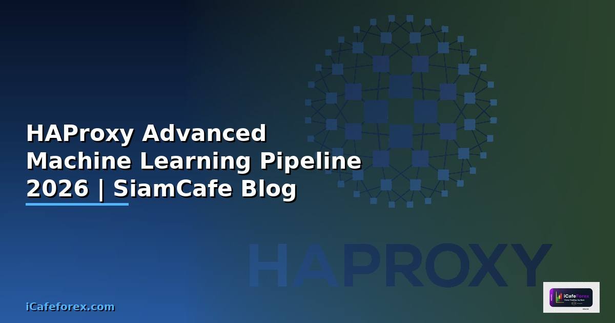 HAProxy Advanced Machine Learning Pipeline — คู่มือฉบับสมบูรณ์ 2026