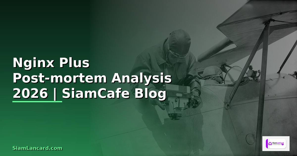 Nginx Plus Post-mortem Analysis — คู่มือฉบับสมบูรณ์ 2026