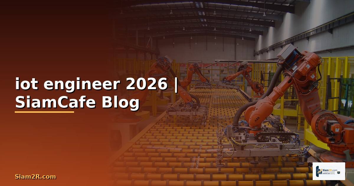 iot engineer คือ — ทุกสิ่งที่ต้องรู้ในปี 2026