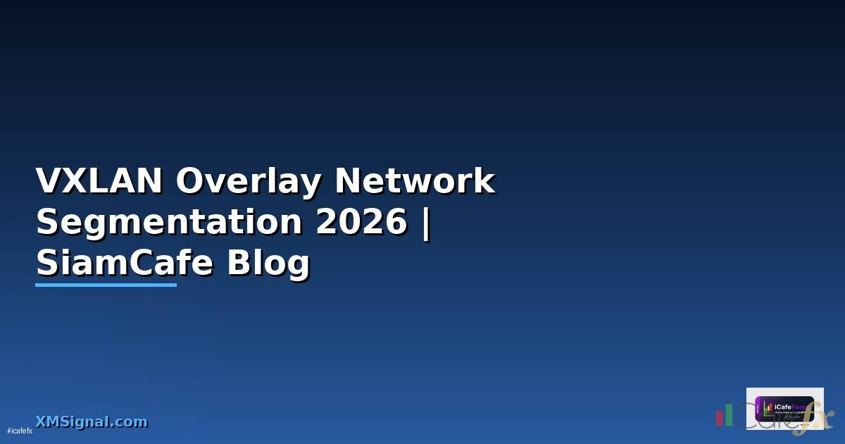 VXLAN Overlay Network Segmentation — คู่มือฉบับสมบูรณ์ 2026