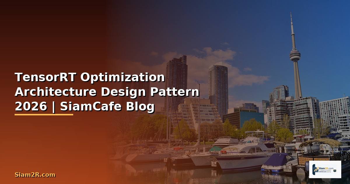 TensorRT Optimization Architecture Design Pattern — คู่มือฉบับสมบูรณ์ 2026