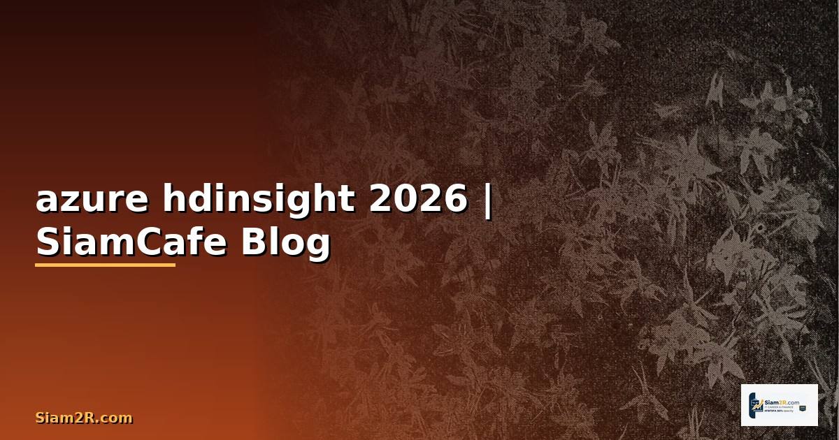azure hdinsight คือ — คู่มือฉบับสมบูรณ์ 2026