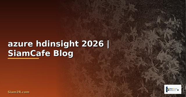 azure hdinsight คือ — คู่มือฉบับสมบูรณ์ 2026