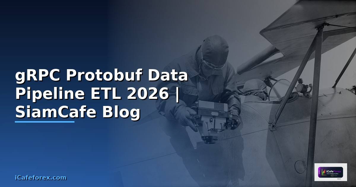 gRPC Protobuf Data Pipeline ETL — คู่มือฉบับสมบูรณ์ 2026