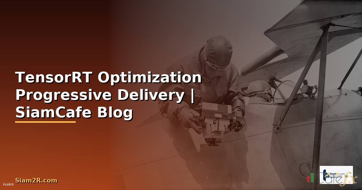 TensorRT Optimization Progressive Delivery