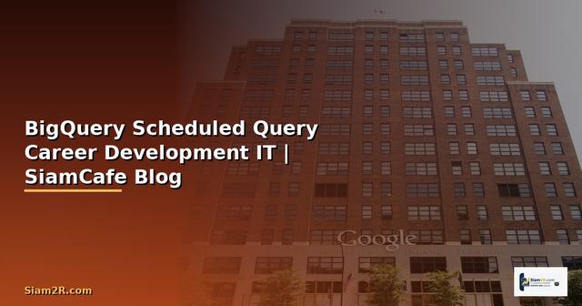 BigQuery Scheduled Query Career Development IT