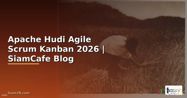 Apache Hudi Agile Scrum Kanban — คู่มือฉบับสมบูรณ์ 2026