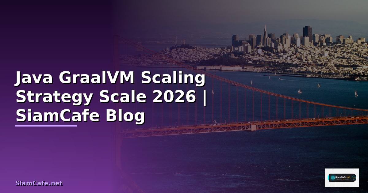 Java GraalVM Scaling Strategy วิธี Scale — คู่มือฉบับสมบูรณ์ 2026