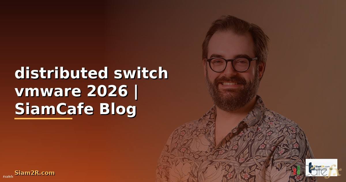 distributed switch vmware คือ — คู่มือฉบับสมบูรณ์ 2026
