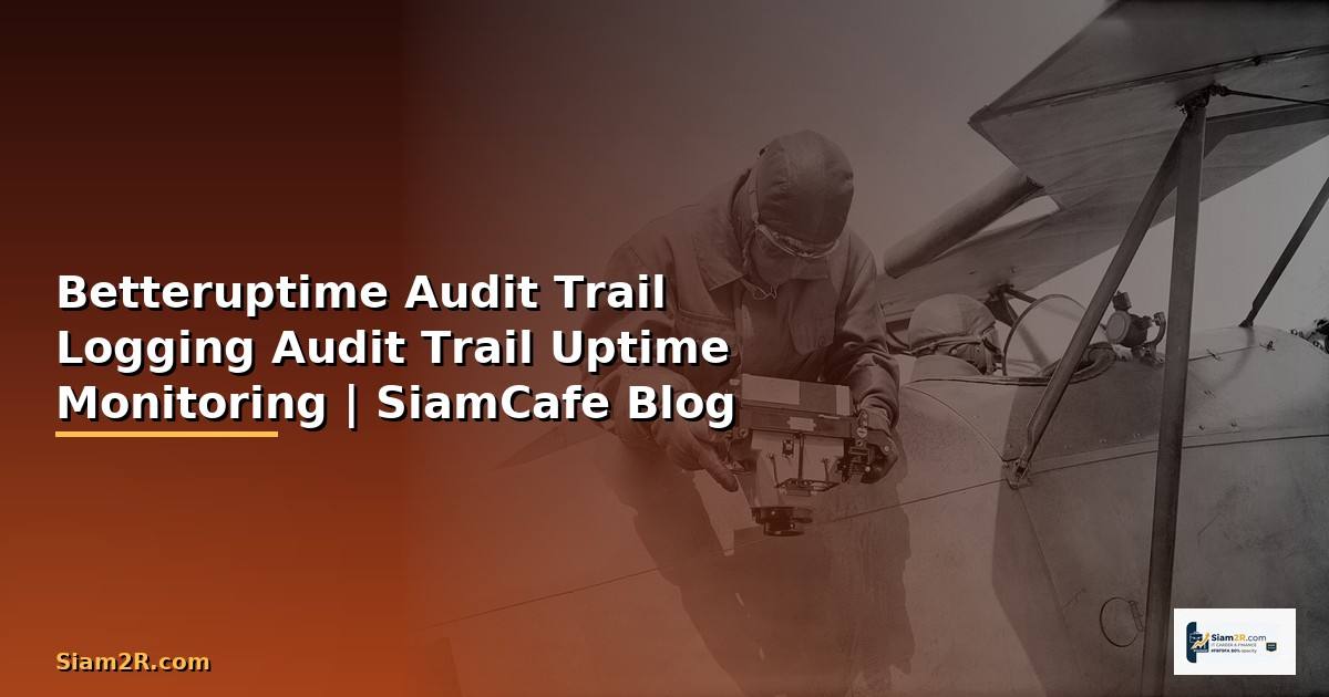 Betteruptime Audit Trail Logging — ระบบ Audit