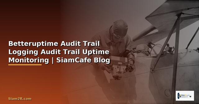 Betteruptime Audit Trail Logging — ระบบ Audit