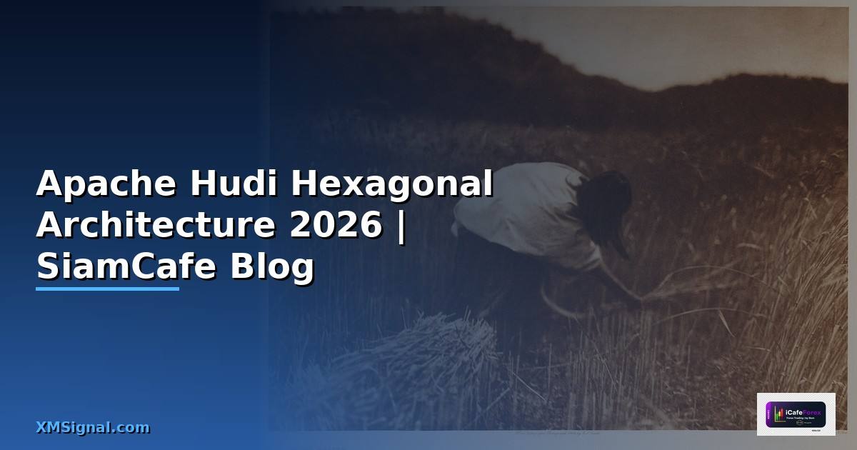 Apache Hudi Hexagonal Architecture — คู่มือฉบับสมบูรณ์ 2026
