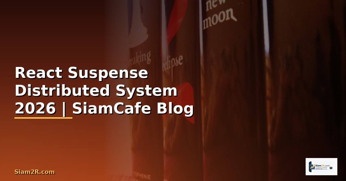 React Suspense Distributed System — คู่มือฉบับสมบูรณ์ 2026