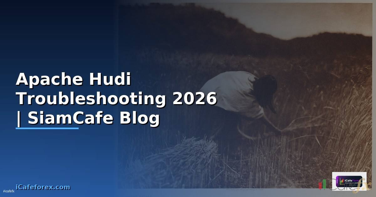 Apache Hudi Troubleshooting แก้ปัญหา — คู่มือฉบับสมบูรณ์ 2026