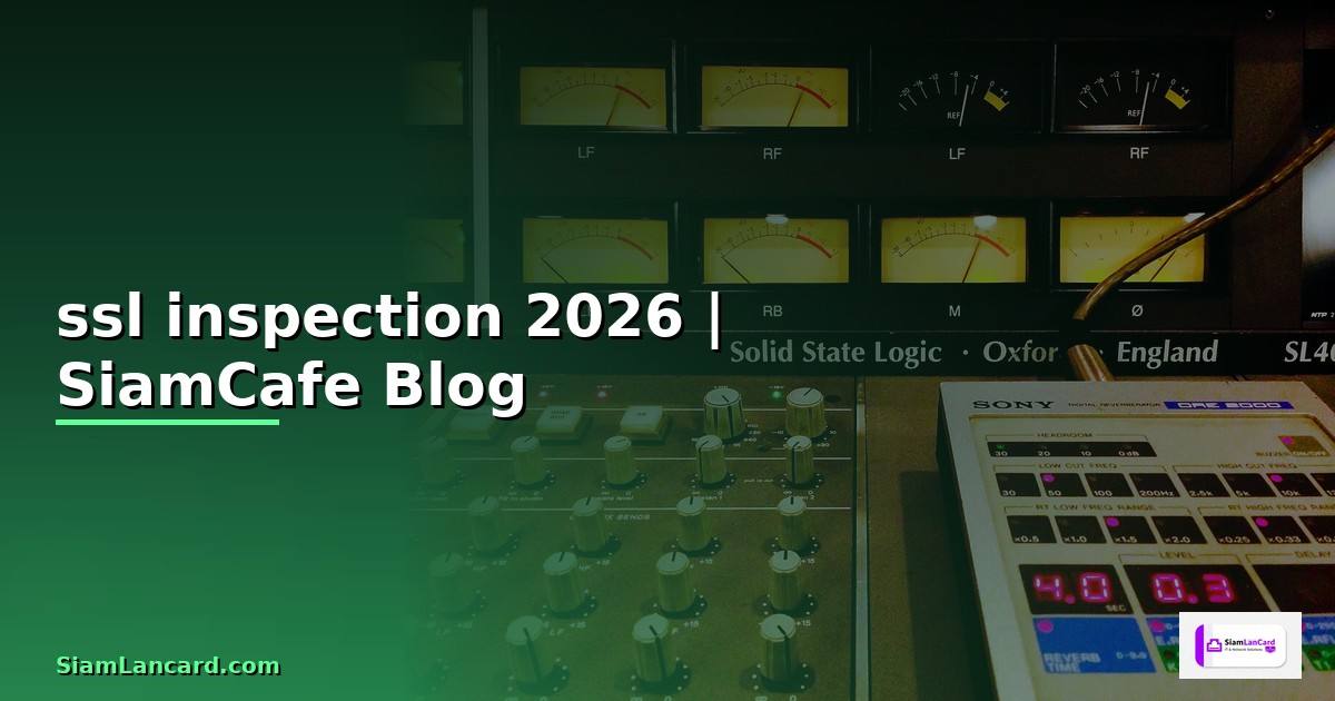 ssl inspection คือ — ทุกสิ่งที่ต้องรู้ในปี 2026