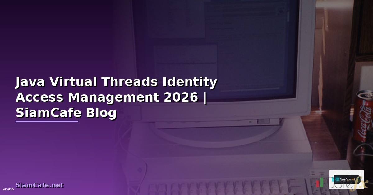 Java Virtual Threads Identity Access Management — คู่มือฉบับสมบูรณ์ 2026