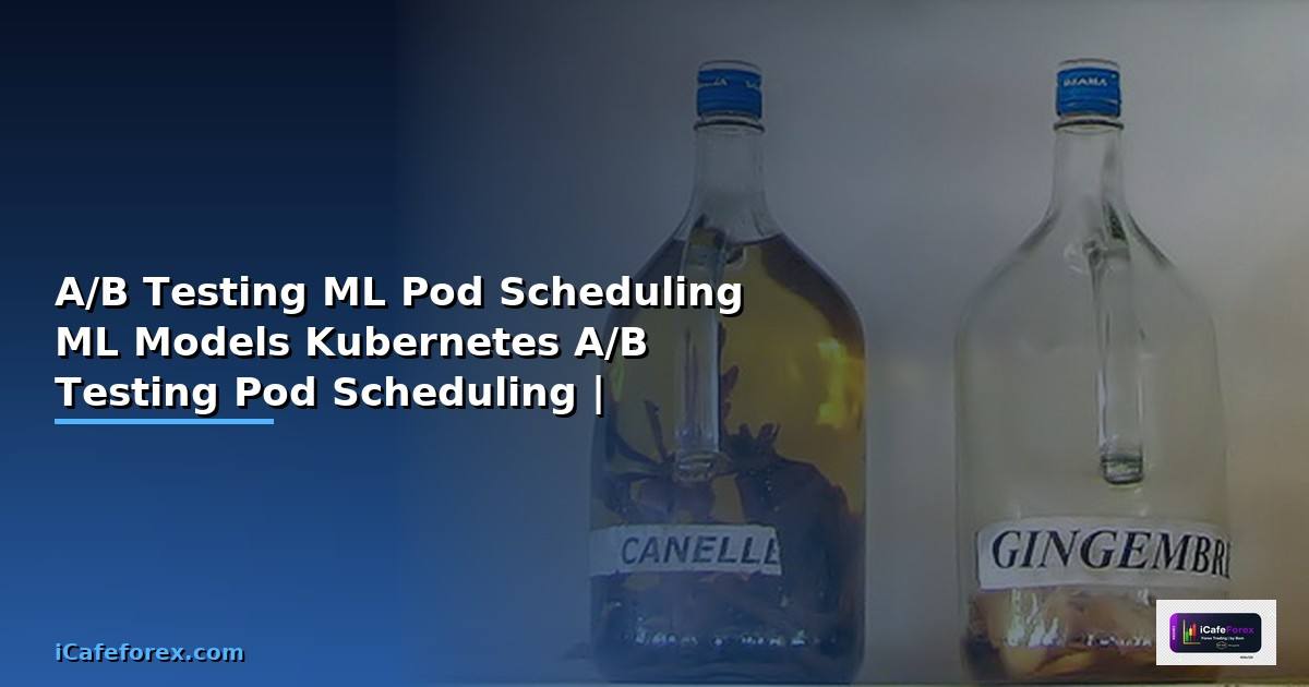 A/B Testing ML กับ Pod Scheduling — วิธีทดสอบ ML