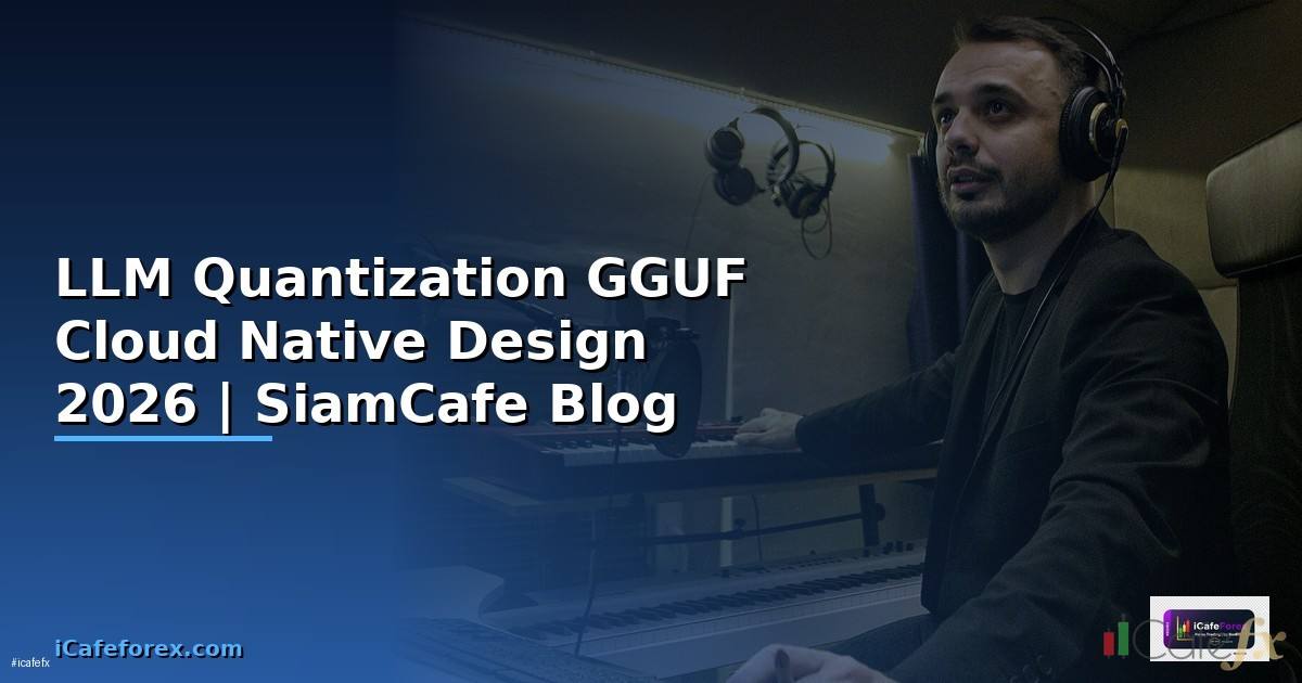 LLM Quantization GGUF Cloud Native Design