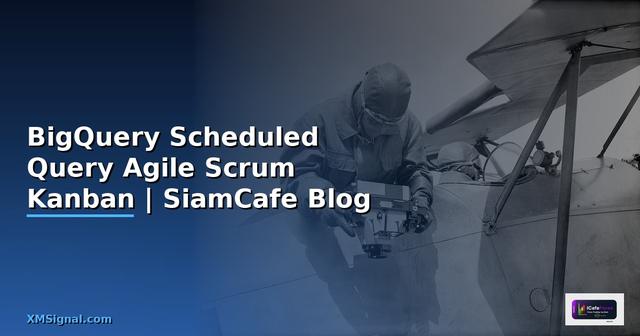 BigQuery Scheduled Query Agile Scrum Kanban