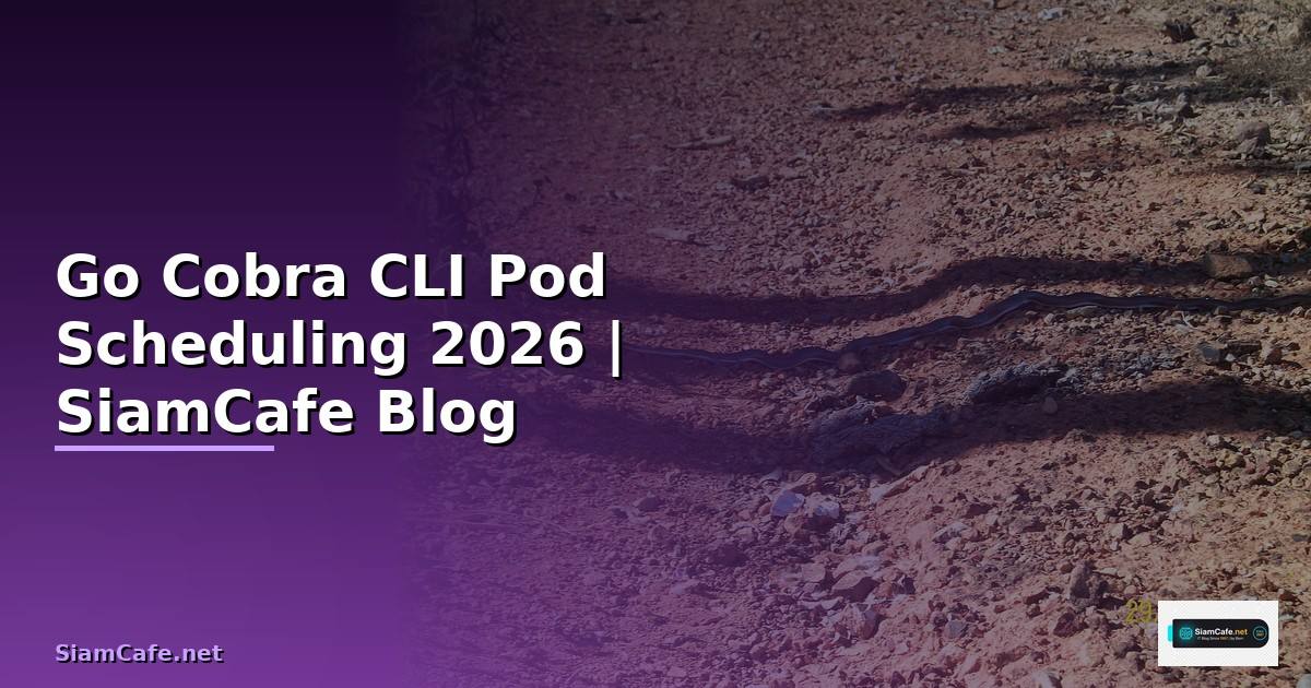 Go Cobra CLI Pod Scheduling — คู่มือฉบับสมบูรณ์ 2026
