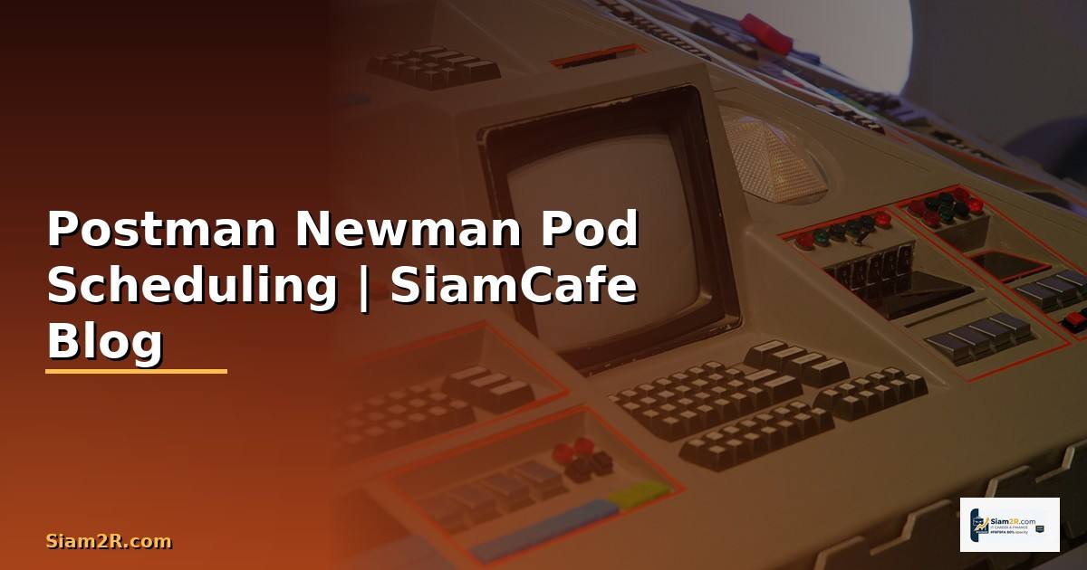 Postman Newman Pod Scheduling