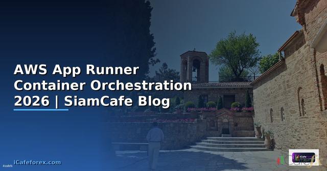 AWS App Runner Container Orchestration — คู่มือฉบับสมบูรณ์ 2026