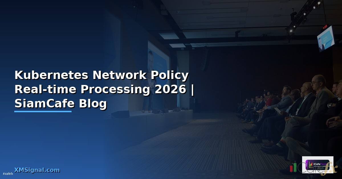 Kubernetes Network Policy Real-time Processing — คู่มือฉบับสมบูรณ์ 2026