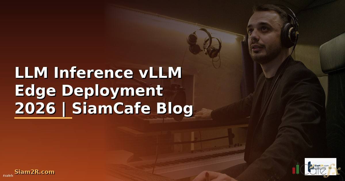 LLM Inference vLLM Edge Deployment —