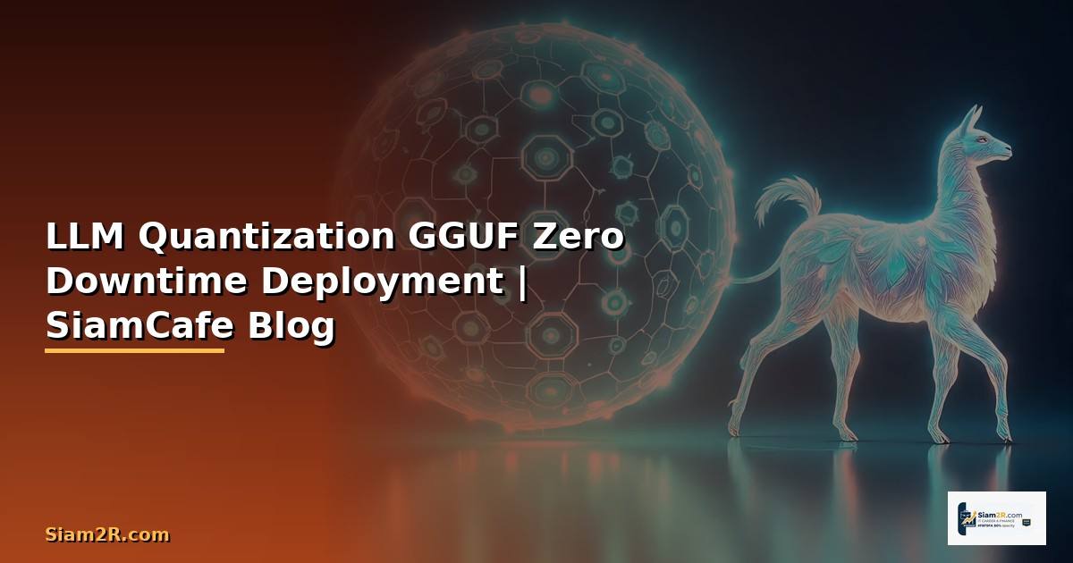 LLM Quantization GGUF Zero Downtime Deployment